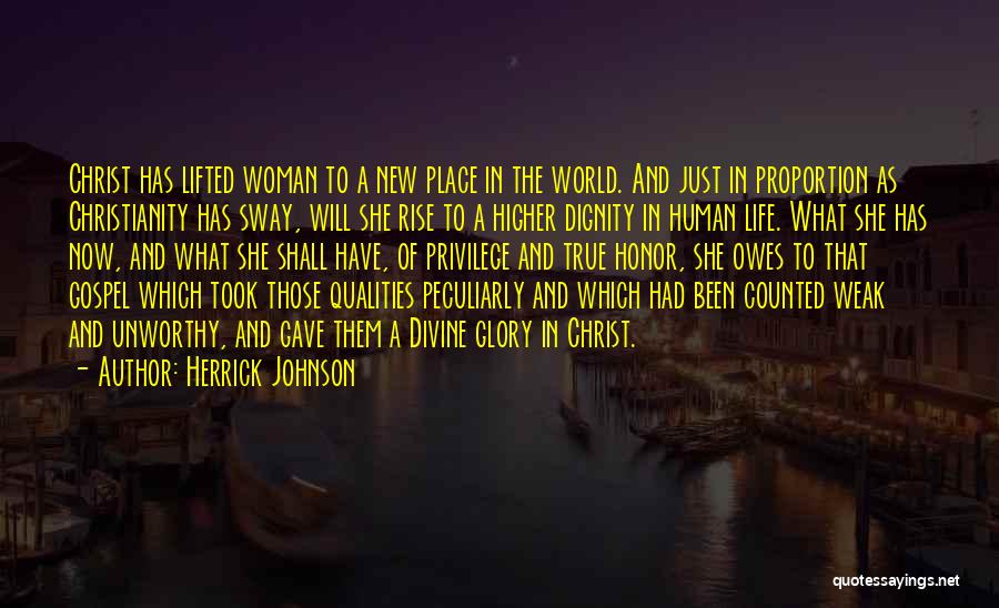 Herrick Johnson Quotes: Christ Has Lifted Woman To A New Place In The World. And Just In Proportion As Christianity Has Sway, Will