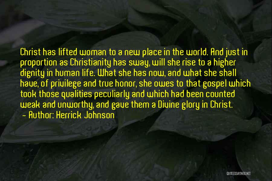 Herrick Johnson Quotes: Christ Has Lifted Woman To A New Place In The World. And Just In Proportion As Christianity Has Sway, Will