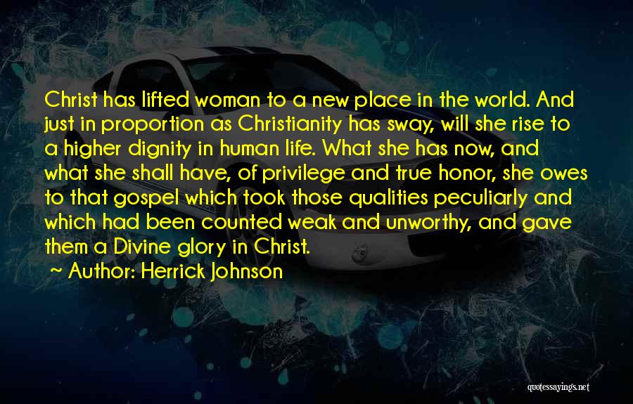 Herrick Johnson Quotes: Christ Has Lifted Woman To A New Place In The World. And Just In Proportion As Christianity Has Sway, Will