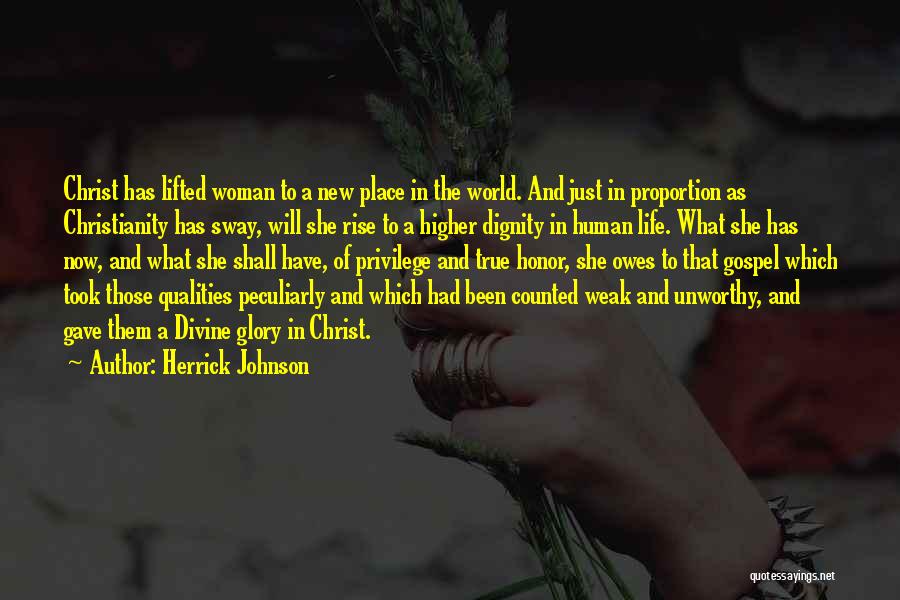 Herrick Johnson Quotes: Christ Has Lifted Woman To A New Place In The World. And Just In Proportion As Christianity Has Sway, Will