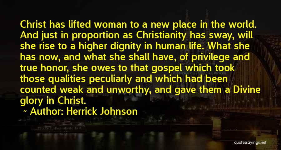 Herrick Johnson Quotes: Christ Has Lifted Woman To A New Place In The World. And Just In Proportion As Christianity Has Sway, Will