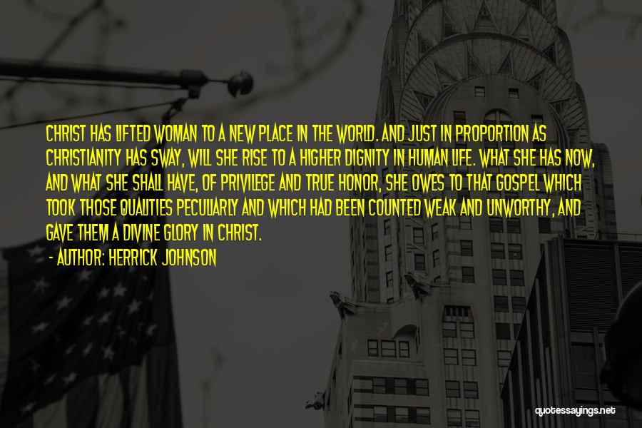 Herrick Johnson Quotes: Christ Has Lifted Woman To A New Place In The World. And Just In Proportion As Christianity Has Sway, Will