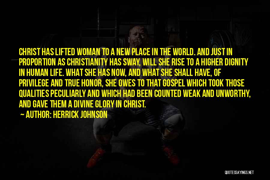 Herrick Johnson Quotes: Christ Has Lifted Woman To A New Place In The World. And Just In Proportion As Christianity Has Sway, Will