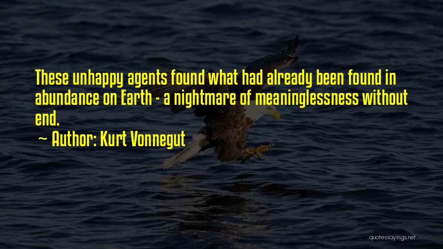 Kurt Vonnegut Quotes: These Unhappy Agents Found What Had Already Been Found In Abundance On Earth - A Nightmare Of Meaninglessness Without End.