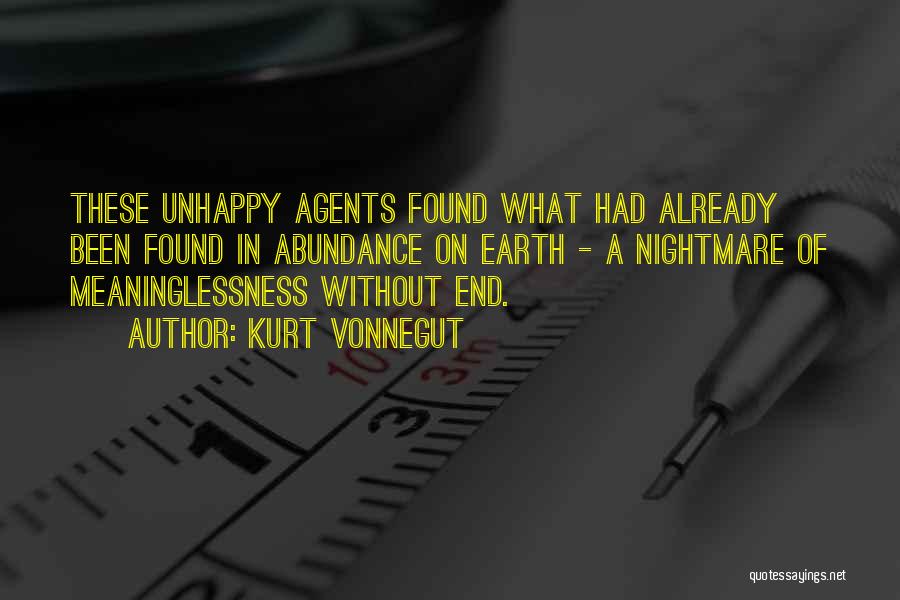 Kurt Vonnegut Quotes: These Unhappy Agents Found What Had Already Been Found In Abundance On Earth - A Nightmare Of Meaninglessness Without End.