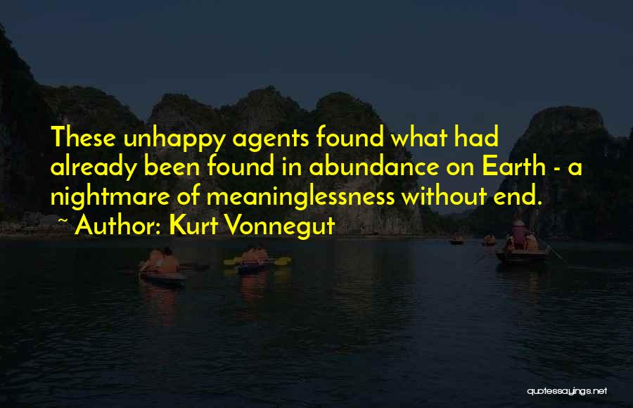 Kurt Vonnegut Quotes: These Unhappy Agents Found What Had Already Been Found In Abundance On Earth - A Nightmare Of Meaninglessness Without End.