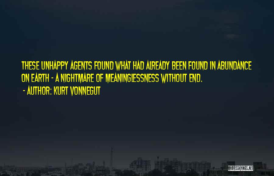 Kurt Vonnegut Quotes: These Unhappy Agents Found What Had Already Been Found In Abundance On Earth - A Nightmare Of Meaninglessness Without End.