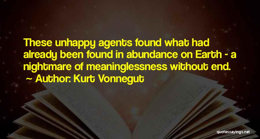 Kurt Vonnegut Quotes: These Unhappy Agents Found What Had Already Been Found In Abundance On Earth - A Nightmare Of Meaninglessness Without End.