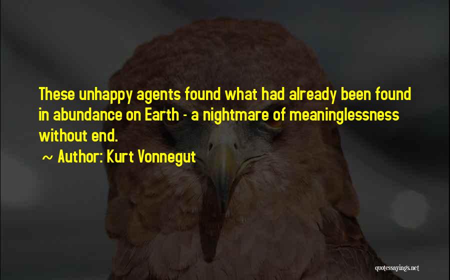 Kurt Vonnegut Quotes: These Unhappy Agents Found What Had Already Been Found In Abundance On Earth - A Nightmare Of Meaninglessness Without End.