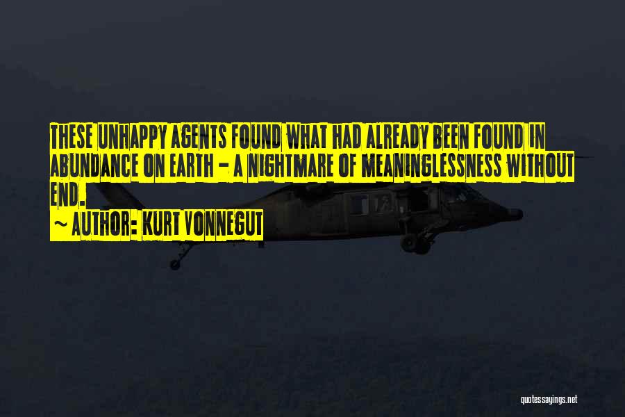 Kurt Vonnegut Quotes: These Unhappy Agents Found What Had Already Been Found In Abundance On Earth - A Nightmare Of Meaninglessness Without End.