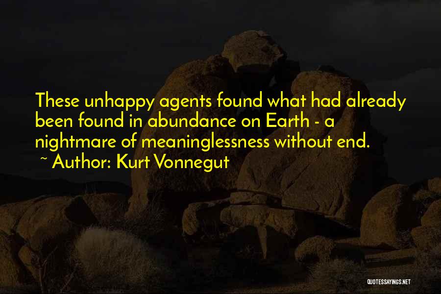 Kurt Vonnegut Quotes: These Unhappy Agents Found What Had Already Been Found In Abundance On Earth - A Nightmare Of Meaninglessness Without End.