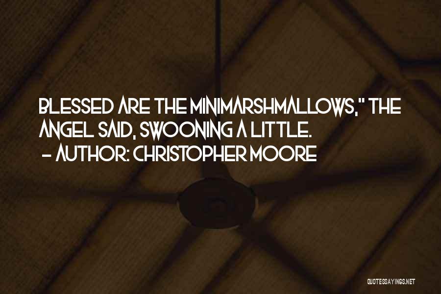 Christopher Moore Quotes: Blessed Are The Minimarshmallows, The Angel Said, Swooning A Little.