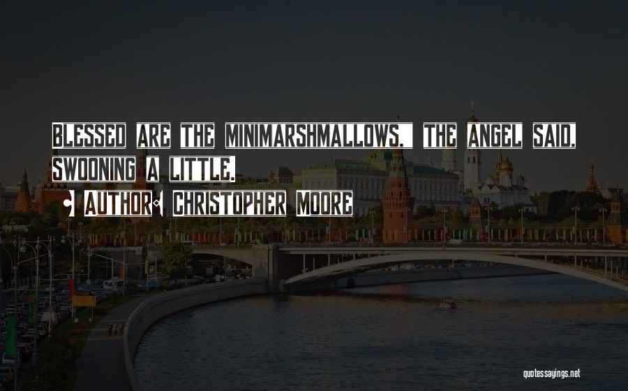 Christopher Moore Quotes: Blessed Are The Minimarshmallows, The Angel Said, Swooning A Little.