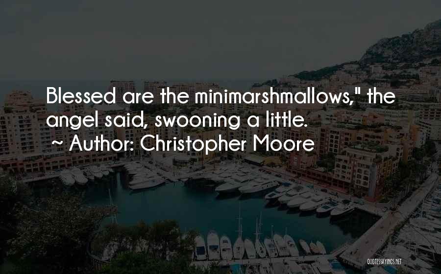 Christopher Moore Quotes: Blessed Are The Minimarshmallows, The Angel Said, Swooning A Little.