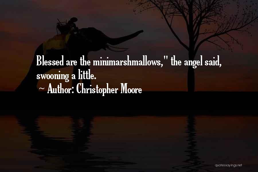 Christopher Moore Quotes: Blessed Are The Minimarshmallows, The Angel Said, Swooning A Little.