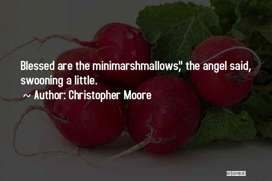 Christopher Moore Quotes: Blessed Are The Minimarshmallows, The Angel Said, Swooning A Little.