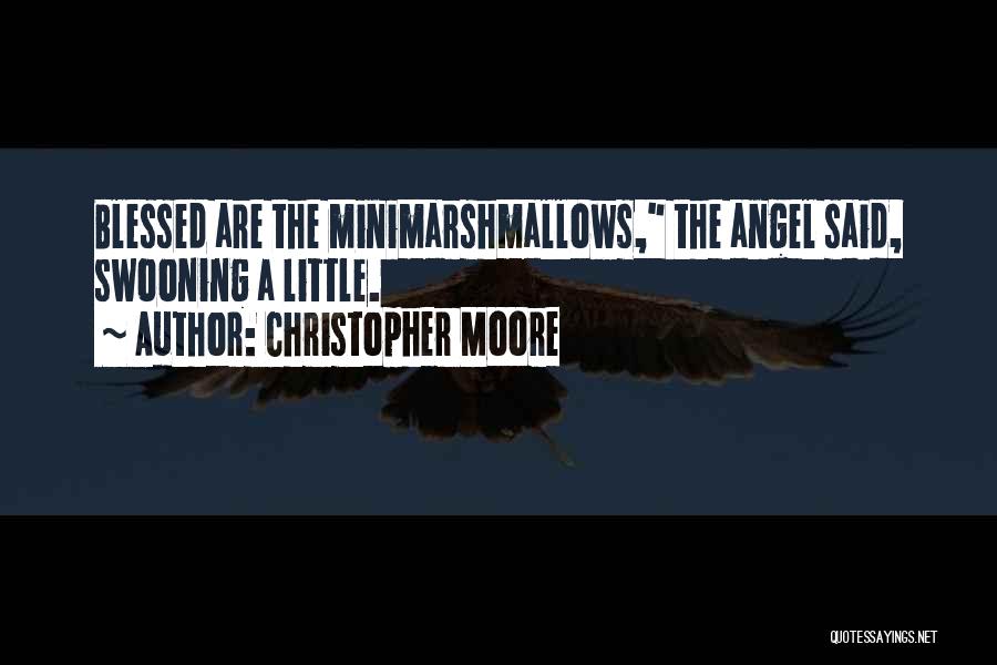 Christopher Moore Quotes: Blessed Are The Minimarshmallows, The Angel Said, Swooning A Little.