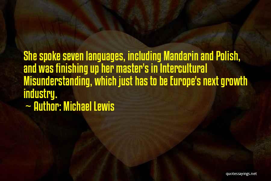 Michael Lewis Quotes: She Spoke Seven Languages, Including Mandarin And Polish, And Was Finishing Up Her Master's In Intercultural Misunderstanding, Which Just Has