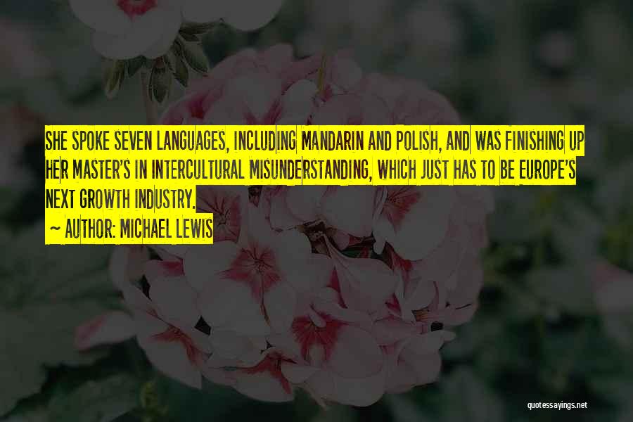 Michael Lewis Quotes: She Spoke Seven Languages, Including Mandarin And Polish, And Was Finishing Up Her Master's In Intercultural Misunderstanding, Which Just Has