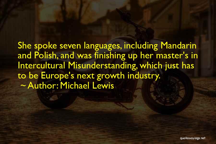 Michael Lewis Quotes: She Spoke Seven Languages, Including Mandarin And Polish, And Was Finishing Up Her Master's In Intercultural Misunderstanding, Which Just Has