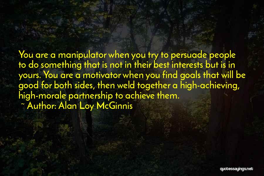 Alan Loy McGinnis Quotes: You Are A Manipulator When You Try To Persuade People To Do Something That Is Not In Their Best Interests