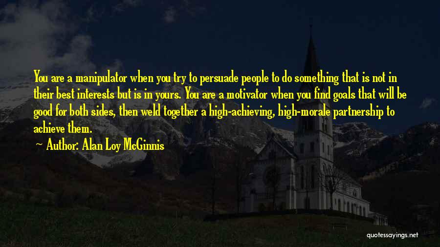 Alan Loy McGinnis Quotes: You Are A Manipulator When You Try To Persuade People To Do Something That Is Not In Their Best Interests