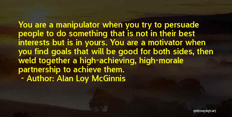 Alan Loy McGinnis Quotes: You Are A Manipulator When You Try To Persuade People To Do Something That Is Not In Their Best Interests