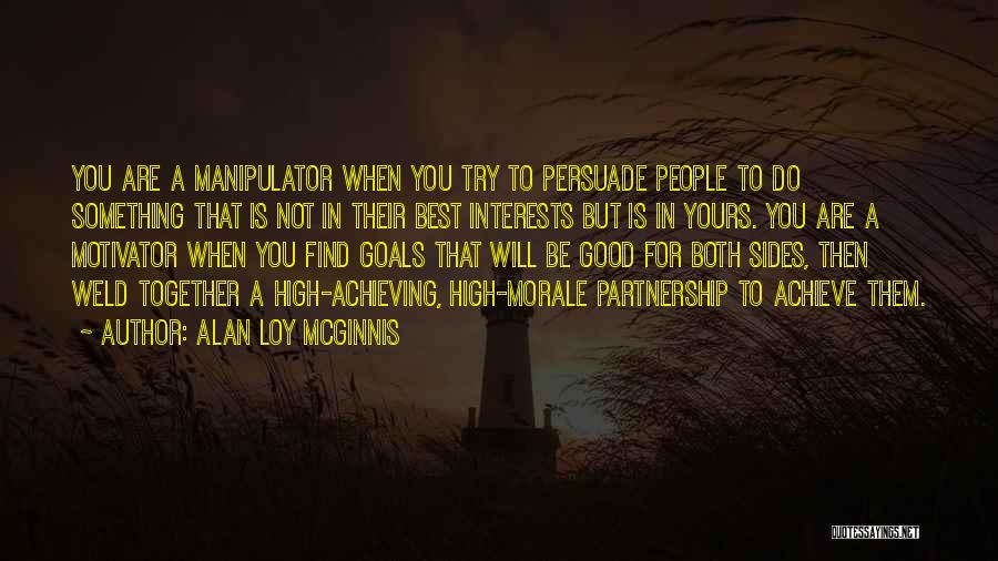 Alan Loy McGinnis Quotes: You Are A Manipulator When You Try To Persuade People To Do Something That Is Not In Their Best Interests