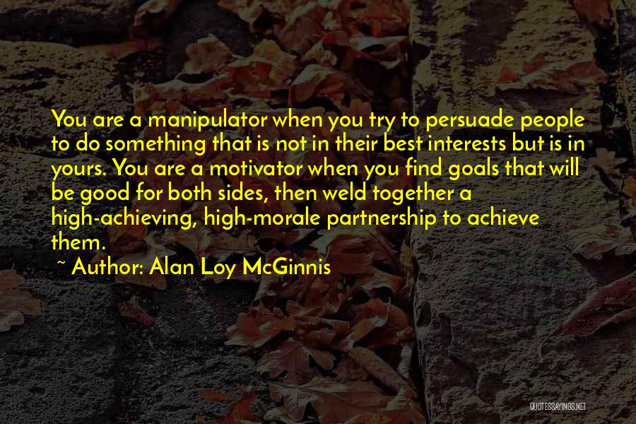 Alan Loy McGinnis Quotes: You Are A Manipulator When You Try To Persuade People To Do Something That Is Not In Their Best Interests
