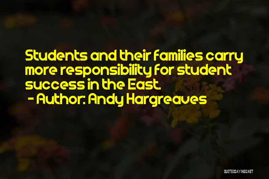 Andy Hargreaves Quotes: Students And Their Families Carry More Responsibility For Student Success In The East.