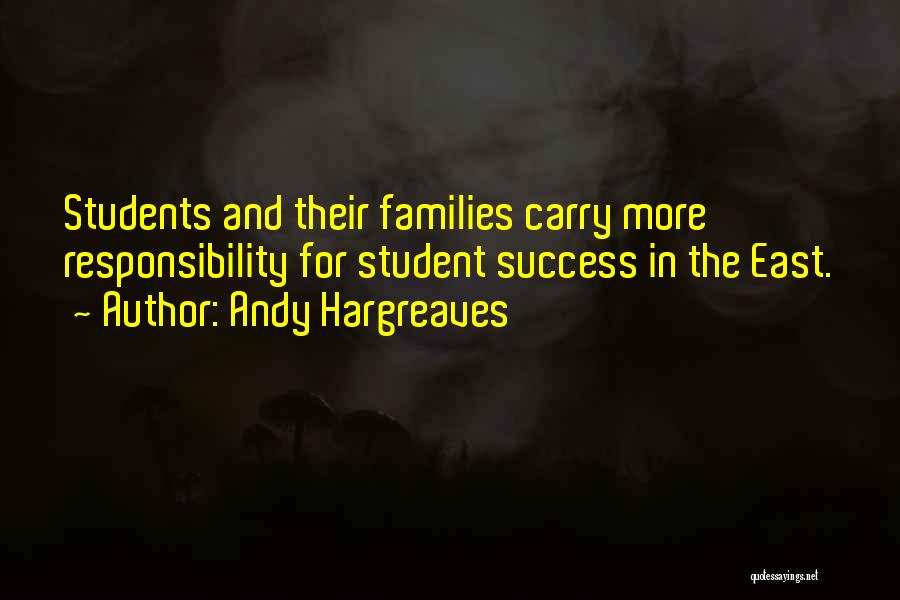 Andy Hargreaves Quotes: Students And Their Families Carry More Responsibility For Student Success In The East.