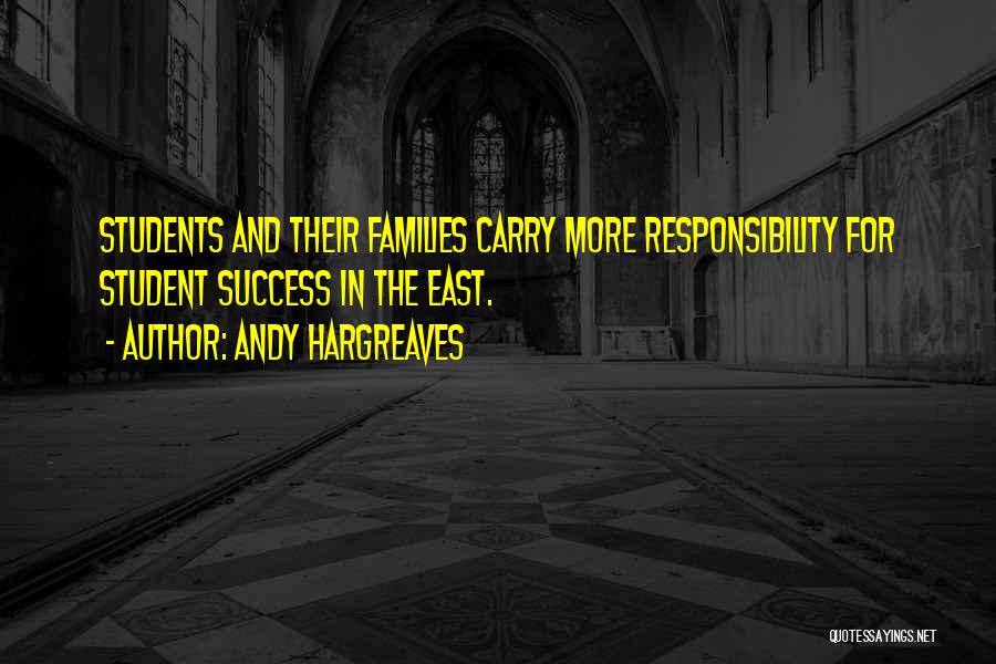 Andy Hargreaves Quotes: Students And Their Families Carry More Responsibility For Student Success In The East.