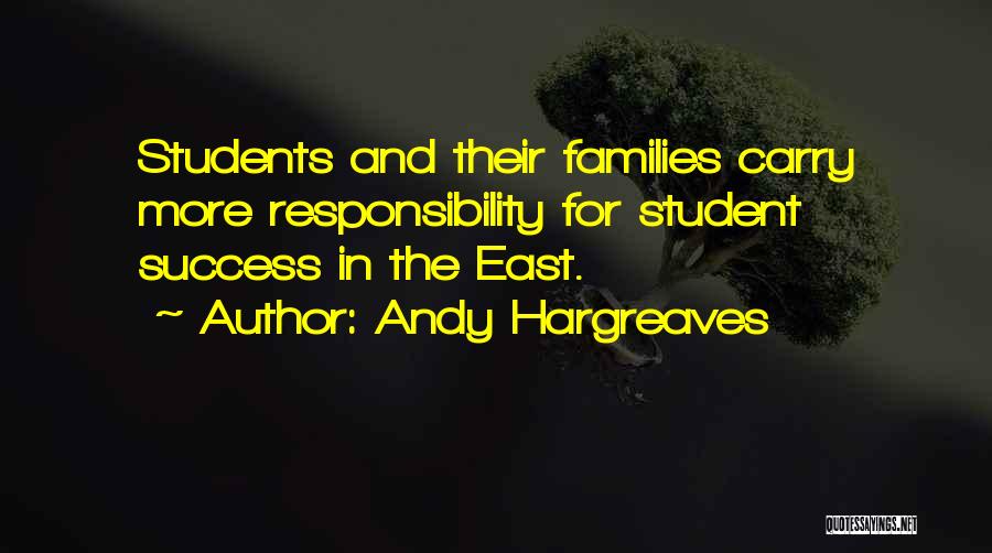 Andy Hargreaves Quotes: Students And Their Families Carry More Responsibility For Student Success In The East.