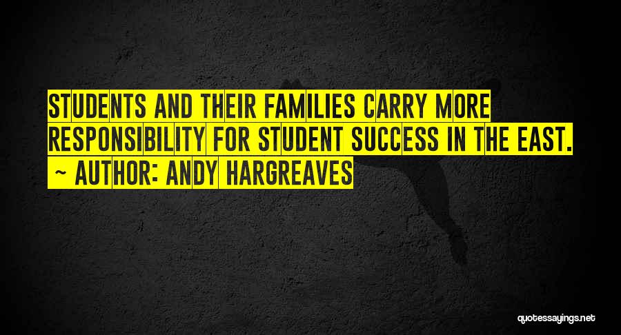 Andy Hargreaves Quotes: Students And Their Families Carry More Responsibility For Student Success In The East.