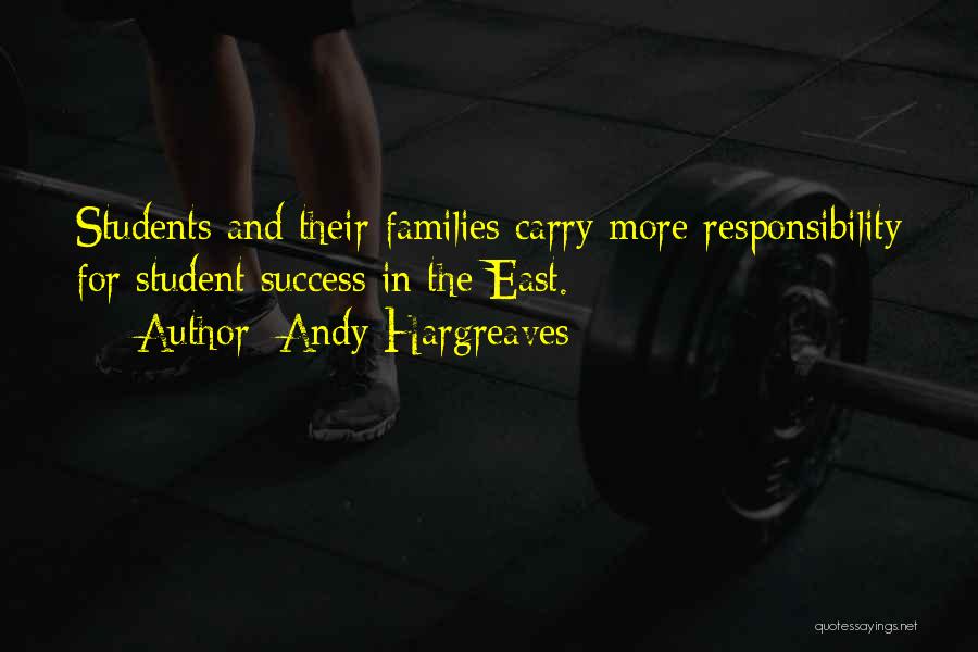 Andy Hargreaves Quotes: Students And Their Families Carry More Responsibility For Student Success In The East.