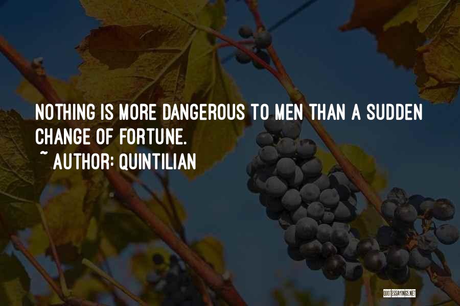 Quintilian Quotes: Nothing Is More Dangerous To Men Than A Sudden Change Of Fortune.