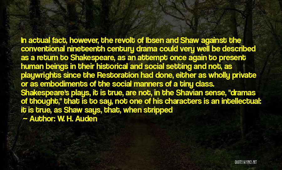 W. H. Auden Quotes: In Actual Fact, However, The Revolt Of Ibsen And Shaw Against The Conventional Nineteenth Century Drama Could Very Well Be