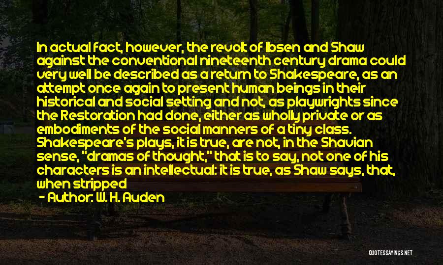 W. H. Auden Quotes: In Actual Fact, However, The Revolt Of Ibsen And Shaw Against The Conventional Nineteenth Century Drama Could Very Well Be