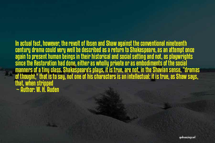 W. H. Auden Quotes: In Actual Fact, However, The Revolt Of Ibsen And Shaw Against The Conventional Nineteenth Century Drama Could Very Well Be