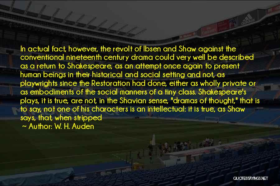 W. H. Auden Quotes: In Actual Fact, However, The Revolt Of Ibsen And Shaw Against The Conventional Nineteenth Century Drama Could Very Well Be