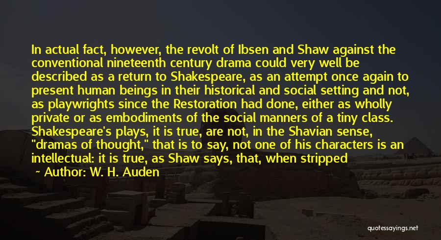 W. H. Auden Quotes: In Actual Fact, However, The Revolt Of Ibsen And Shaw Against The Conventional Nineteenth Century Drama Could Very Well Be