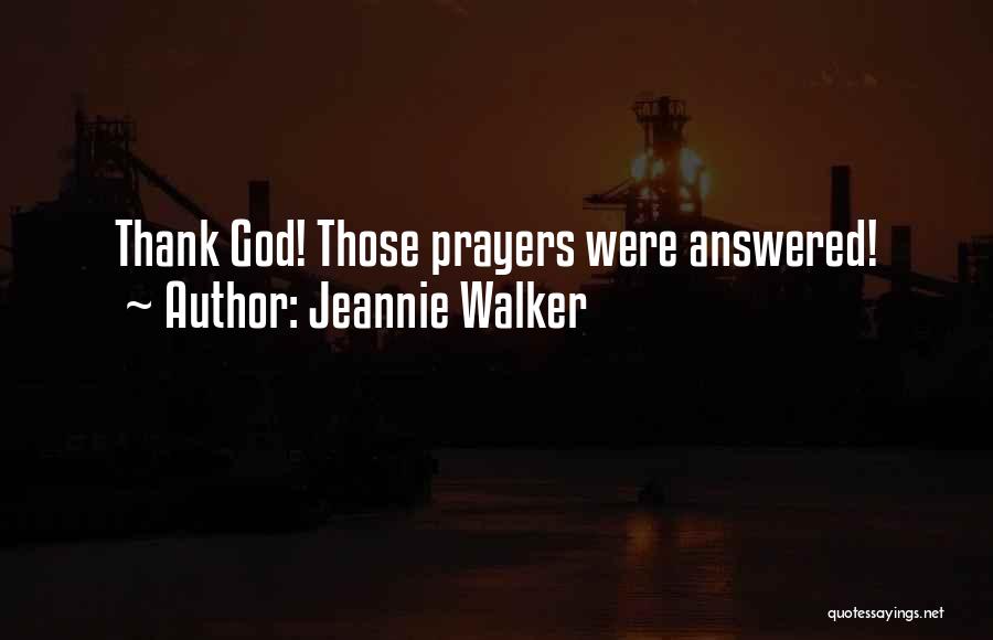 Jeannie Walker Quotes: Thank God! Those Prayers Were Answered!