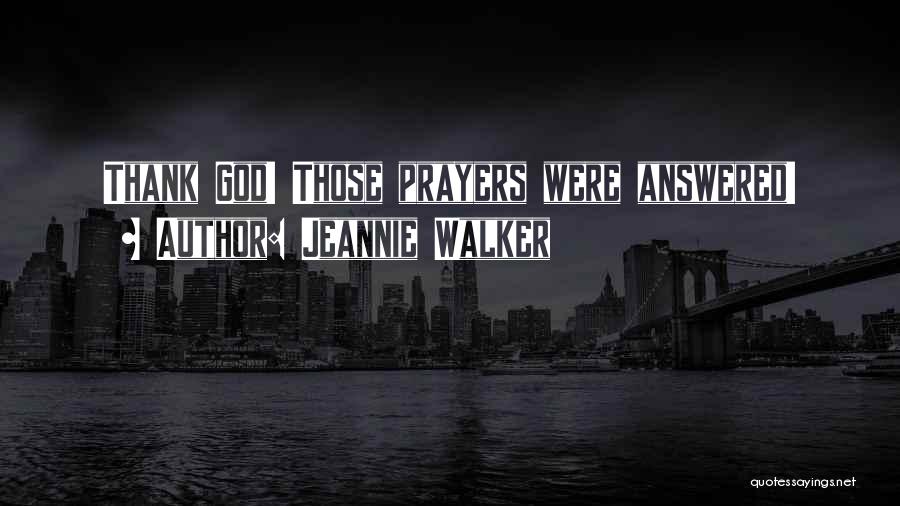 Jeannie Walker Quotes: Thank God! Those Prayers Were Answered!