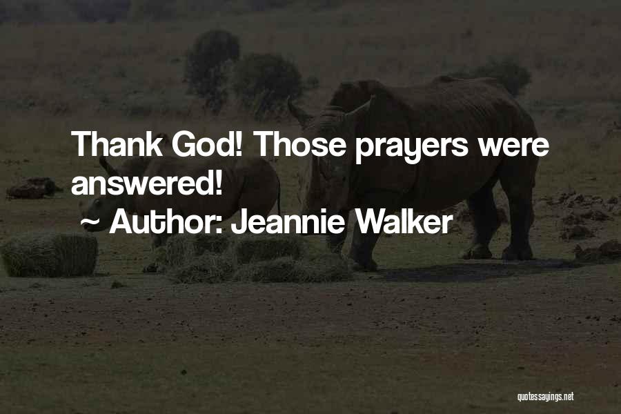 Jeannie Walker Quotes: Thank God! Those Prayers Were Answered!