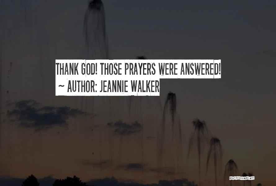 Jeannie Walker Quotes: Thank God! Those Prayers Were Answered!