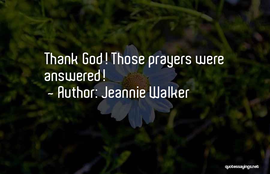 Jeannie Walker Quotes: Thank God! Those Prayers Were Answered!