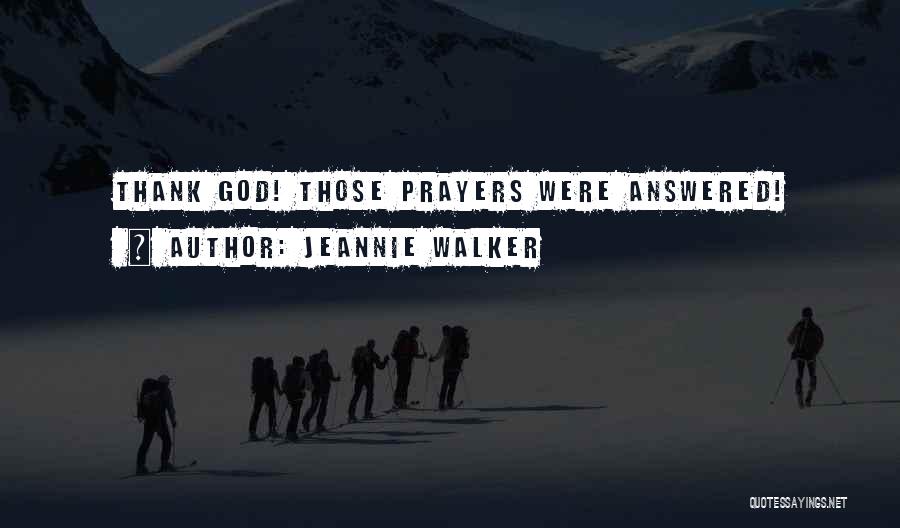 Jeannie Walker Quotes: Thank God! Those Prayers Were Answered!