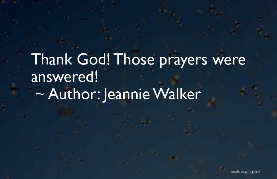 Jeannie Walker Quotes: Thank God! Those Prayers Were Answered!