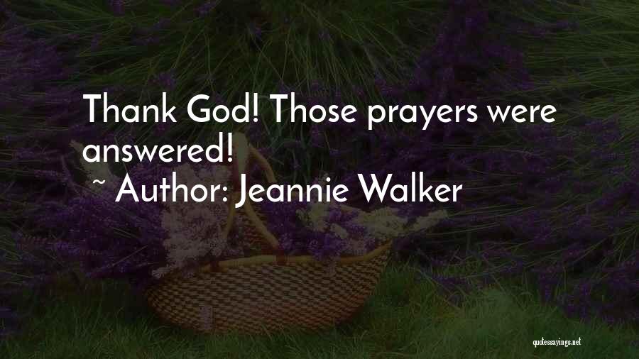 Jeannie Walker Quotes: Thank God! Those Prayers Were Answered!