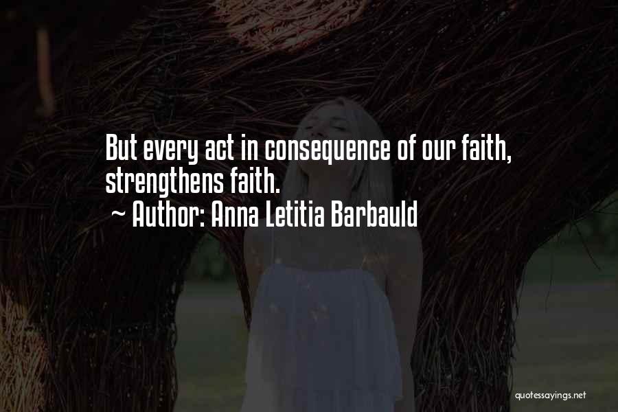 Anna Letitia Barbauld Quotes: But Every Act In Consequence Of Our Faith, Strengthens Faith.